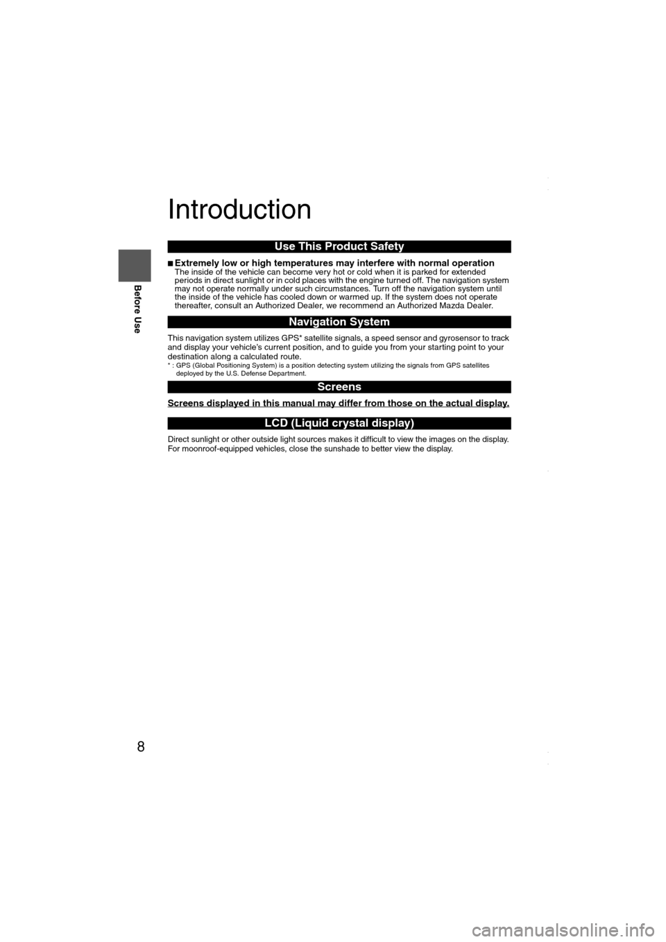 MAZDA MODEL 6 2008  Navigation Manual (in English) 8
Before Use
Navigation 
Set Up
RDM-TMCIf
necessary
Rear View 
Monitor
Introduction
nExtremely low or high temperatures may interfere with normal operationThe inside of the vehicle can become very hot