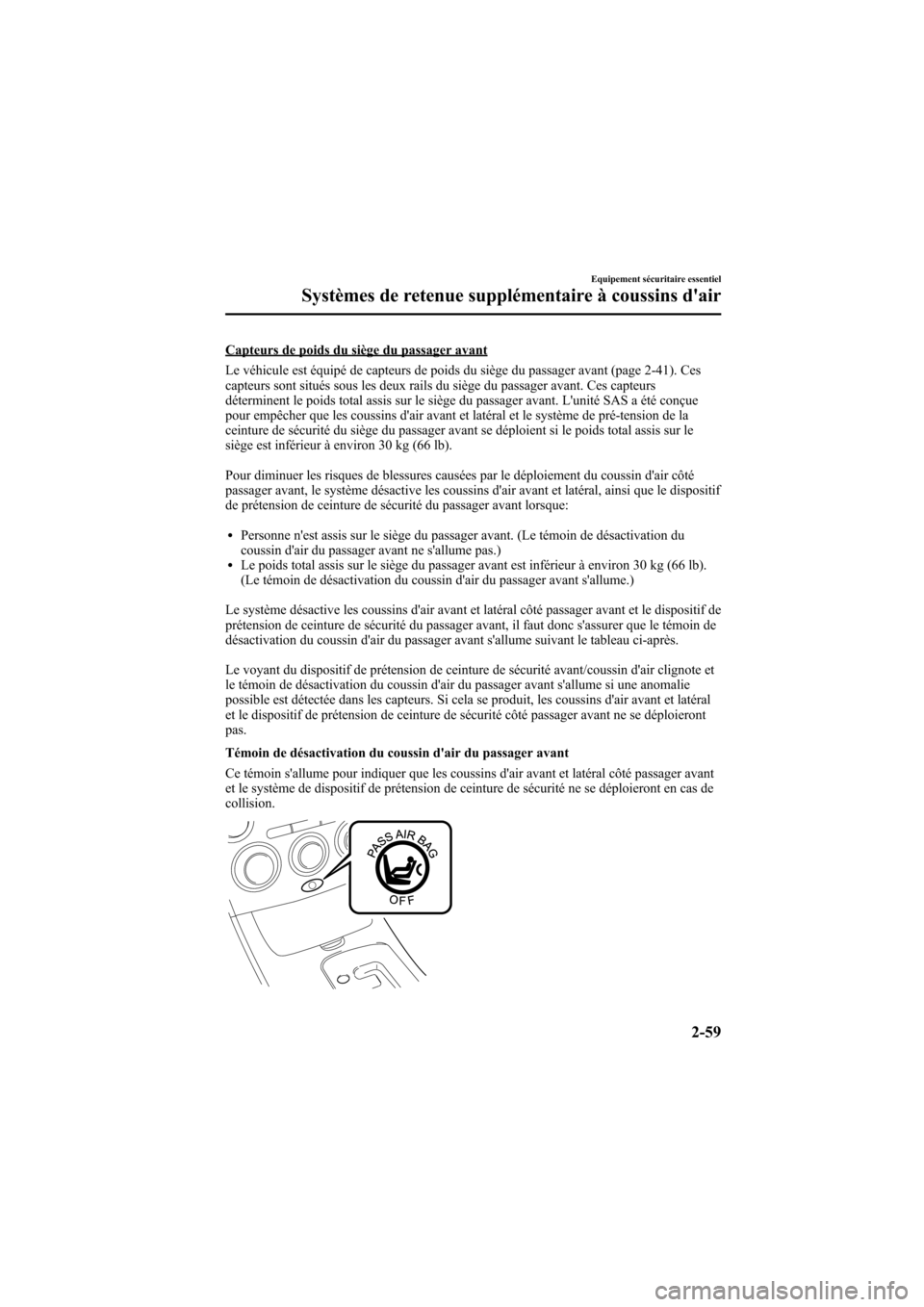 MAZDA MODEL 6 2008 Manuel du propriétaire (in French) Black plate (73,1)
Capteurs de poids du siège du passager avant
Le véhicule est équipé de capteurs de poids du siège du passager avant (page 2-41). Ces
capteurs sont situés sous les deux rails d MAZDA MODEL 6 2008 Manuel du propriétaire (in French) Black plate (73,1)
Capteurs de poids du siège du passager avant
Le véhicule est équipé de capteurs de poids du siège du passager avant (page 2-41). Ces
capteurs sont situés sous les deux rails d