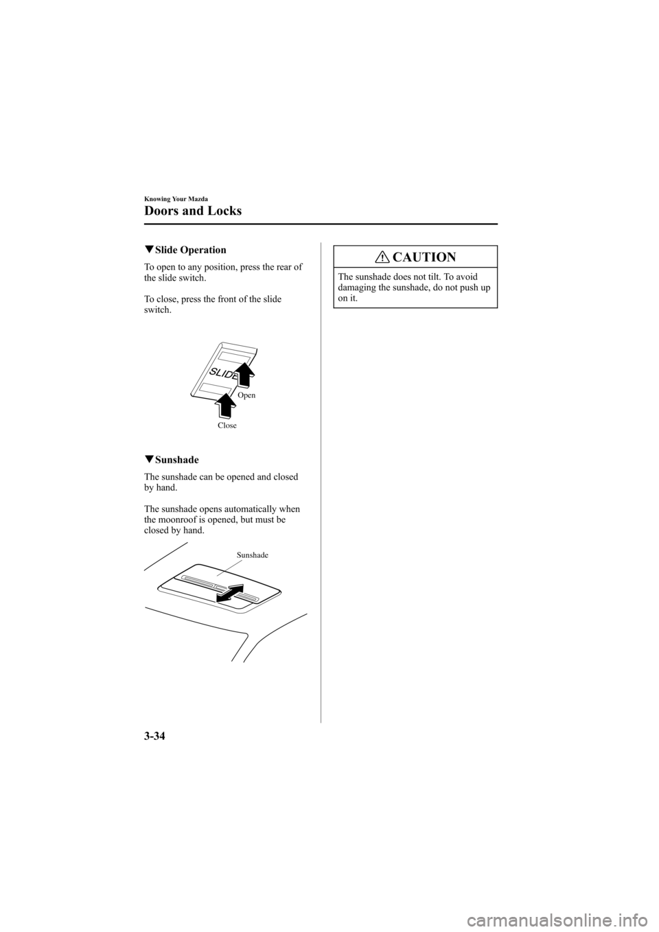 MAZDA MODEL 6 2007 Owners Manual (in English) Black plate (112,1)
qSlide Operation
To open to any position, press the rear of
the slide switch.
To close, press the front of the slide
switch.
Open
Close
qSunshade
The sunshade can be opened and clo MAZDA MODEL 6 2007 Owners Manual (in English) Black plate (112,1)
qSlide Operation
To open to any position, press the rear of
the slide switch.
To close, press the front of the slide
switch.
Open
Close
qSunshade
The sunshade can be opened and clo