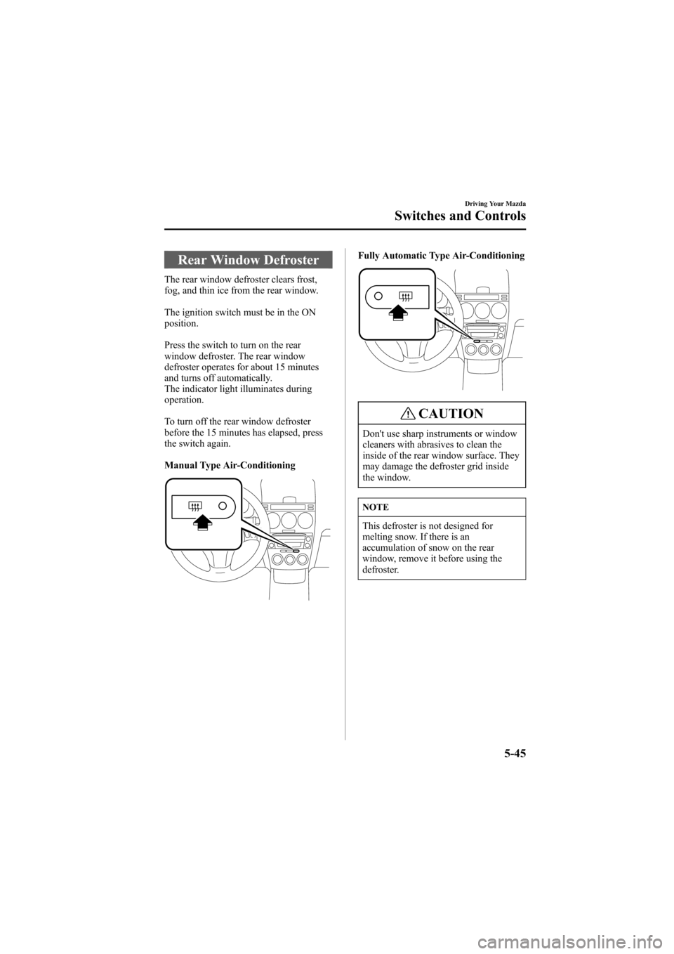 MAZDA MODEL 6 2007 Owners Manual (in English) Black plate (177,1)
Rear Window Defroster
The rear window defroster clears frost,
fog, and thin ice from the rear window.
The ignition switch must be in the ON
position.
Press the switch to turn on th MAZDA MODEL 6 2007 Owners Manual (in English) Black plate (177,1)
Rear Window Defroster
The rear window defroster clears frost,
fog, and thin ice from the rear window.
The ignition switch must be in the ON
position.
Press the switch to turn on th