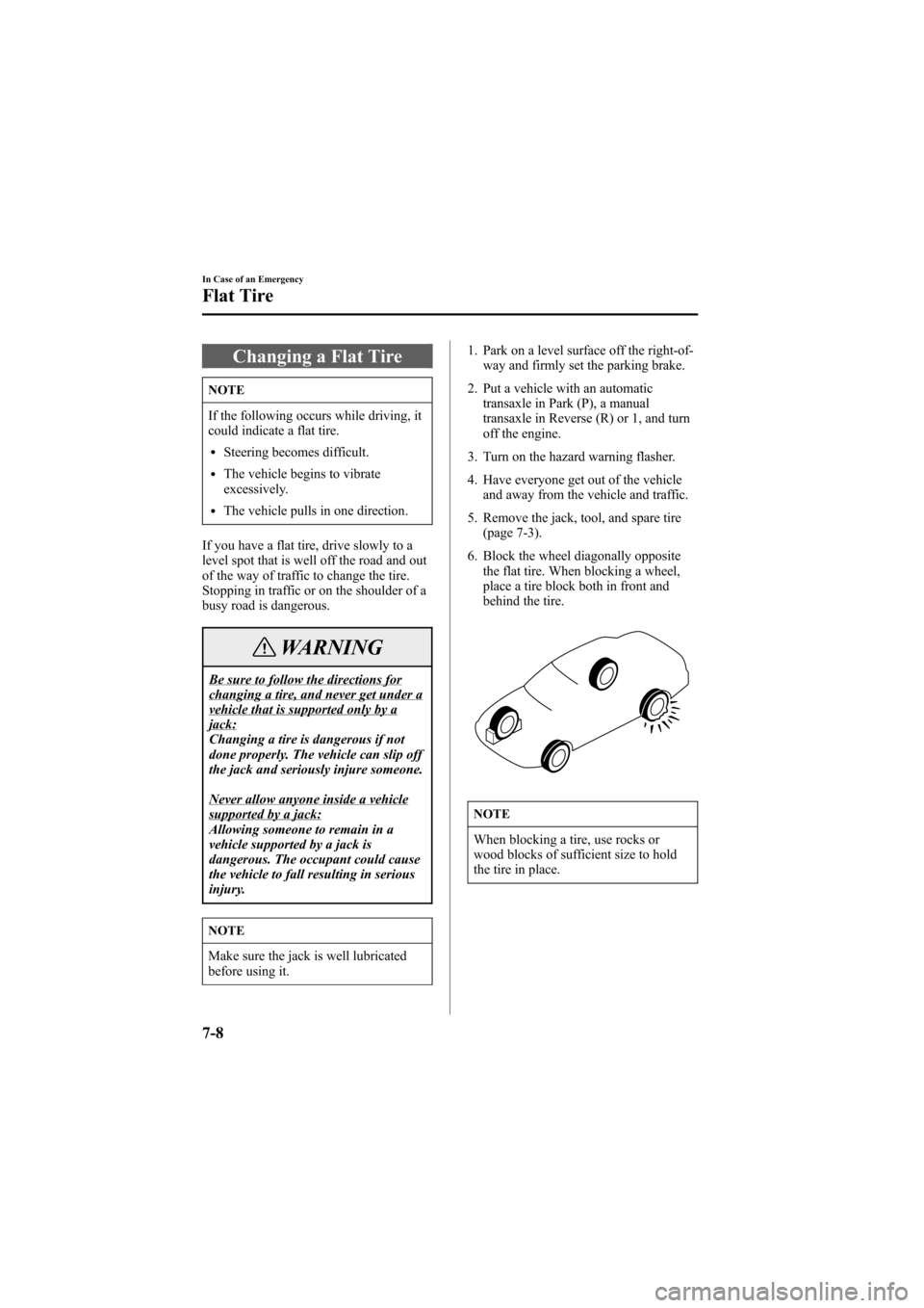 MAZDA MODEL 6 2007  Owners Manual (in English) Black plate (250,1)
Changing a Flat Tire
NOTE
If the following occurs while driving, it
could indicate a flat tire.
lSteering becomes difficult.
lThe vehicle begins to vibrate
excessively.
lThe vehicl
