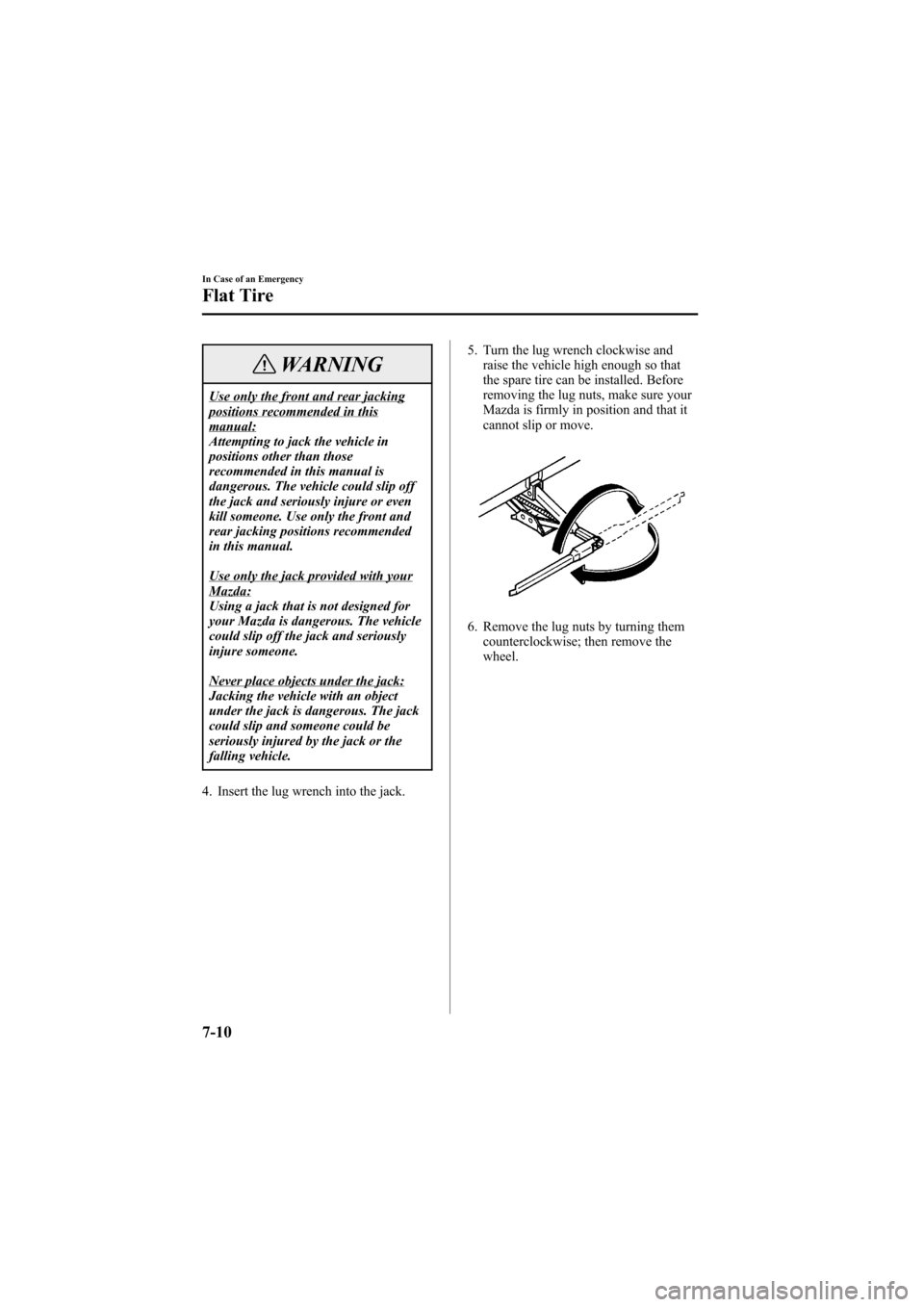MAZDA MODEL 6 2007  Owners Manual (in English) Black plate (252,1)
WARNING
Use only the front and rear jackingpositions recommended in thismanual:
Attempting to jack the vehicle in
positions other than those
recommended in this manual is
dangerous