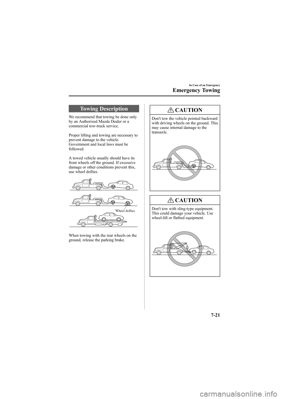 MAZDA MODEL 6 2007 Owners Manual (in English) Black plate (263,1)
Towing Description
We recommend that towing be done only
by an Authorized Mazda Dealer or a
commercial tow-truck service.
Proper lifting and towing are necessary to
prevent damage MAZDA MODEL 6 2007 Owners Manual (in English) Black plate (263,1)
Towing Description
We recommend that towing be done only
by an Authorized Mazda Dealer or a
commercial tow-truck service.
Proper lifting and towing are necessary to
prevent damage