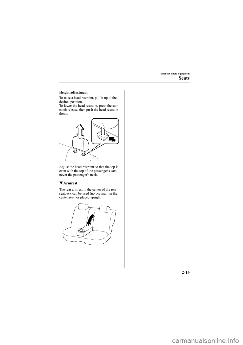 MAZDA MODEL 6 2007  Owners Manual (in English) Black plate (29,1)
Height adjustment
To raise a head restraint, pull it up to the
desired position.
To lower the head restraint, press the stop-
catch release, then push the head restraint
down.
Adjus