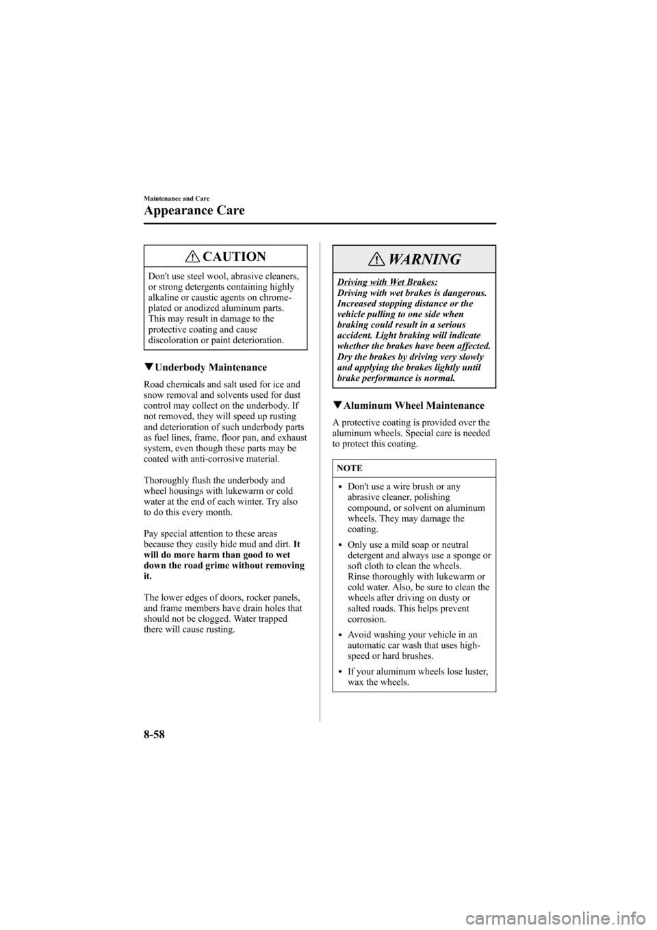 MAZDA MODEL 6 2007 Owners Manual (in English) Black plate (322,1)
CAUTION
Dont use steel wool, abrasive cleaners,
or strong detergents containing highly
alkaline or caustic agents on chrome-
plated or anodized aluminum parts.
This may result in MAZDA MODEL 6 2007 Owners Manual (in English) Black plate (322,1)
CAUTION
Dont use steel wool, abrasive cleaners,
or strong detergents containing highly
alkaline or caustic agents on chrome-
plated or anodized aluminum parts.
This may result in