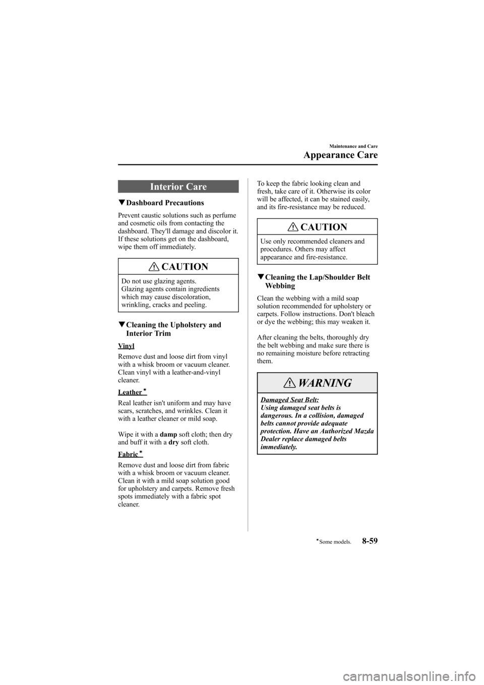 MAZDA MODEL 6 2007 Owners Manual (in English) Black plate (323,1)
Interior Care
qDashboard Precautions
Prevent caustic solutions such as perfume
and cosmetic oils from contacting the
dashboard. Theyll damage and discolor it.
If these solutions g MAZDA MODEL 6 2007 Owners Manual (in English) Black plate (323,1)
Interior Care
qDashboard Precautions
Prevent caustic solutions such as perfume
and cosmetic oils from contacting the
dashboard. Theyll damage and discolor it.
If these solutions g