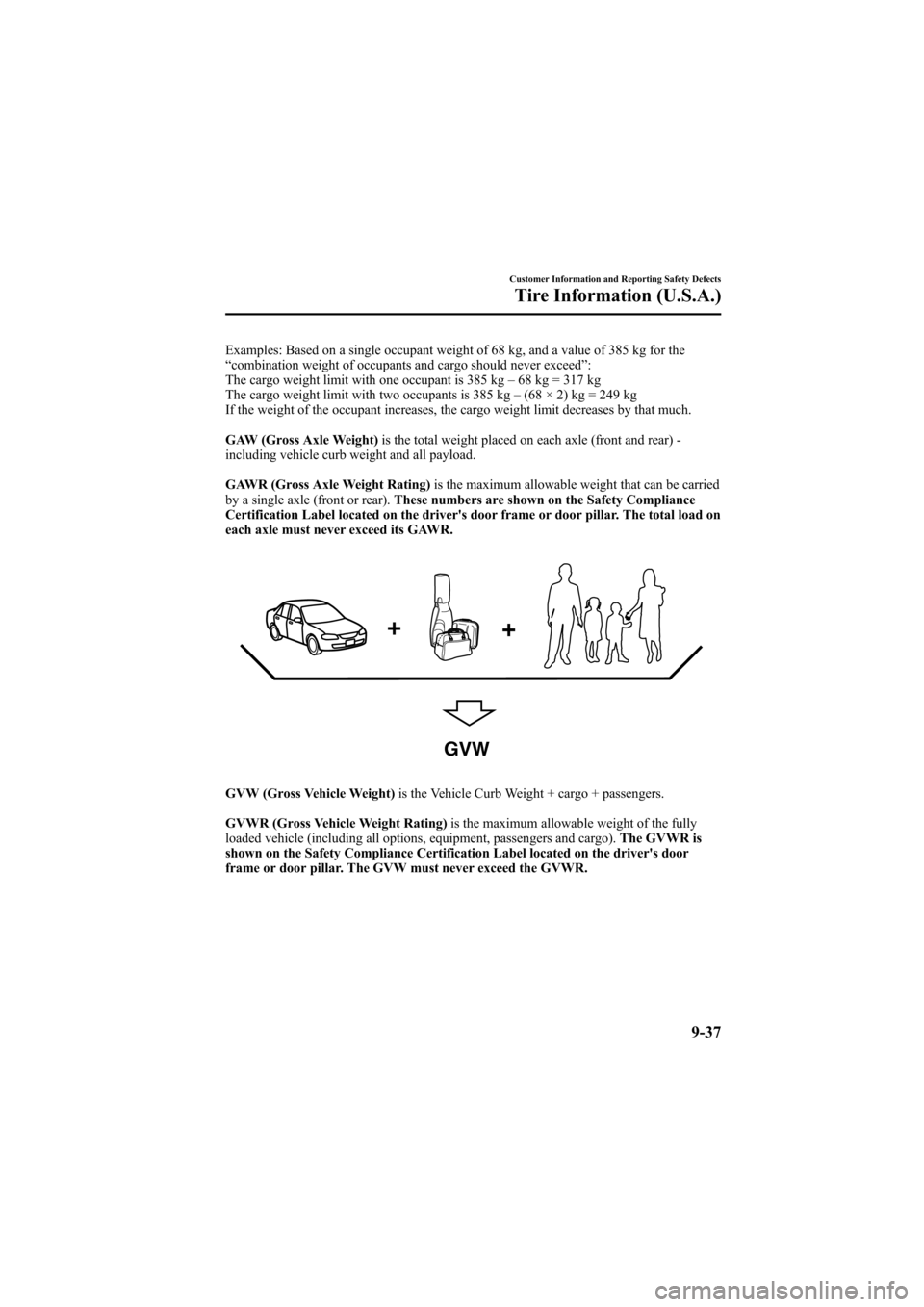 MAZDA MODEL 6 2007  Owners Manual (in English) Black plate (361,1)
Examples: Based on a single occupant weight of 68 kg, and a value of 385 kg for the
“combination weight of occupants and cargo should never exceed”:
The cargo weight limit with