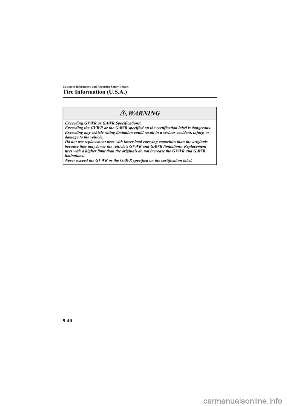 MAZDA MODEL 6 2007 Owners Manual (in English) Black plate (364,1)
WARNING
Exceeding GVWR or GAWR Specifications:
Exceeding the GVWR or the GAWR specified on the certification label is dangerous.
Exceeding any vehicle rating limitation could resul MAZDA MODEL 6 2007 Owners Manual (in English) Black plate (364,1)
WARNING
Exceeding GVWR or GAWR Specifications:
Exceeding the GVWR or the GAWR specified on the certification label is dangerous.
Exceeding any vehicle rating limitation could resul