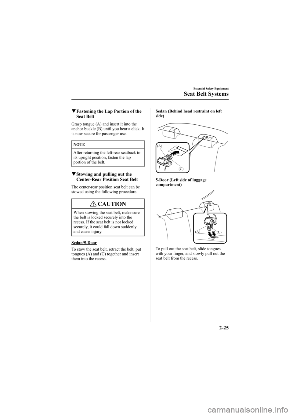 MAZDA MODEL 6 2007  Owners Manual (in English) Black plate (39,1)
qFastening the Lap Portion of the
Seat Belt
Grasp tongue (A) and insert it into the
anchor buckle (B) until you hear a click. It
is now secure for passenger use.
NOTE
After returnin