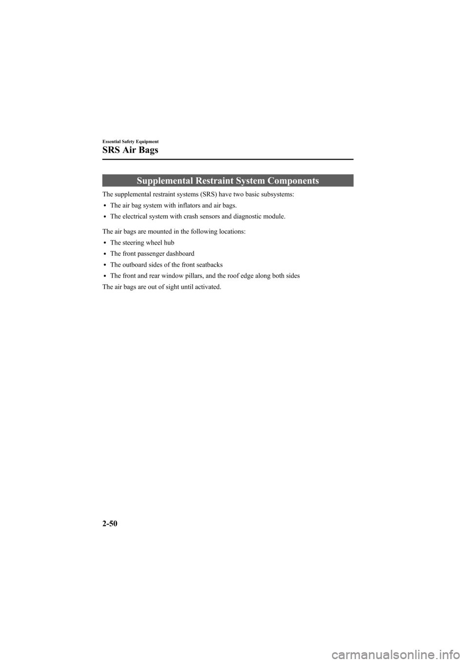 MAZDA MODEL 6 2007 (in English) Repair Manual Black plate (64,1)
Supplemental Restraint System Components
The supplemental restraint systems (SRS) have two basic subsystems:
lThe air bag system with inflators and air bags.
lThe electrical system MAZDA MODEL 6 2007 (in English) Repair Manual Black plate (64,1)
Supplemental Restraint System Components
The supplemental restraint systems (SRS) have two basic subsystems:
lThe air bag system with inflators and air bags.
lThe electrical system
