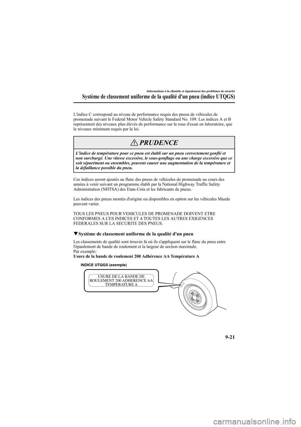MAZDA MODEL 6 2007  Manuel du propriétaire (in French) Black plate (379,1)
Lindice C correspond au niveau de performance requis des pneus de véhicules de
promenade suivant le Federal Motor Vehicle Safety Standard No. 109. Les indices A et B
représenten