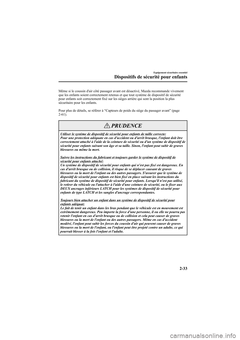 MAZDA MODEL 6 2007  Manuel du propriétaire (in French) Black plate (47,1)
Même si le coussin dair côté passager avant est désactivé, Mazda recommande vivement
que les enfants soient correctement retenus et que tout système de dispositif de sécurit