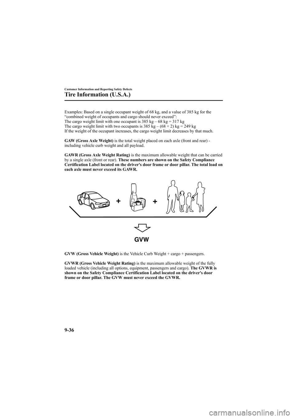 MAZDA MODEL 6 2006 Owners Manual (in English) Black plate (366,1)
Examples: Based on a single occupant weight of 68 kg, and a value of 385 kg for the
“combined weight of occupants and cargo should never exceed”:
The cargo weight limit with on MAZDA MODEL 6 2006 Owners Manual (in English) Black plate (366,1)
Examples: Based on a single occupant weight of 68 kg, and a value of 385 kg for the
“combined weight of occupants and cargo should never exceed”:
The cargo weight limit with on