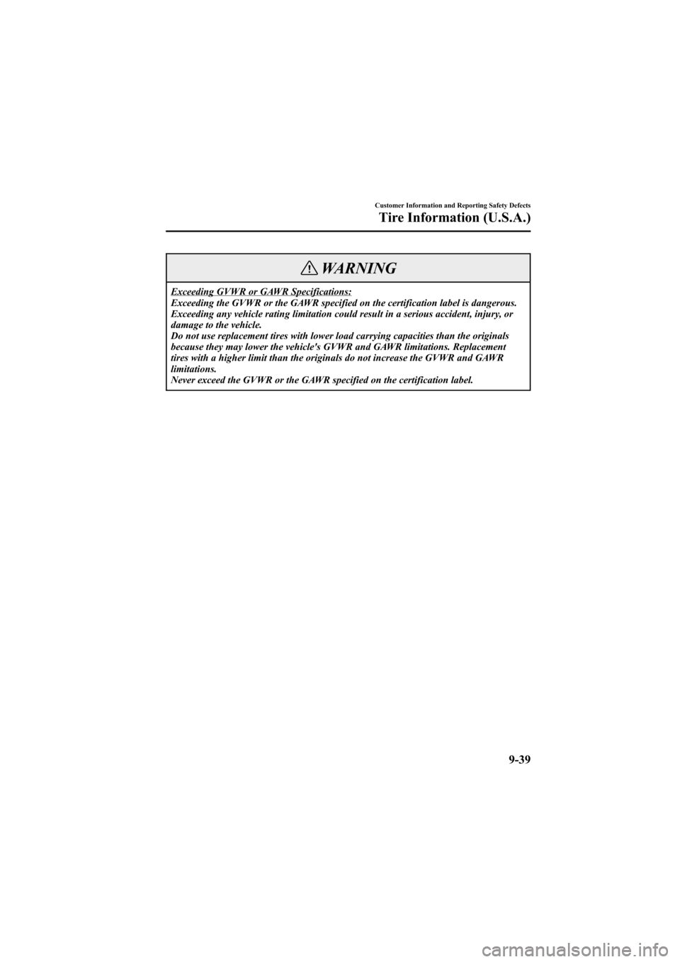 MAZDA MODEL 6 2006 Owners Manual (in English) Black plate (369,1)
WARNING
Exceeding GVWR or GAWR Specifications:
Exceeding the GVWR or the GAWR specified on the certification label is dangerous.
Exceeding any vehicle rating limitation could resul MAZDA MODEL 6 2006 Owners Manual (in English) Black plate (369,1)
WARNING
Exceeding GVWR or GAWR Specifications:
Exceeding the GVWR or the GAWR specified on the certification label is dangerous.
Exceeding any vehicle rating limitation could resul