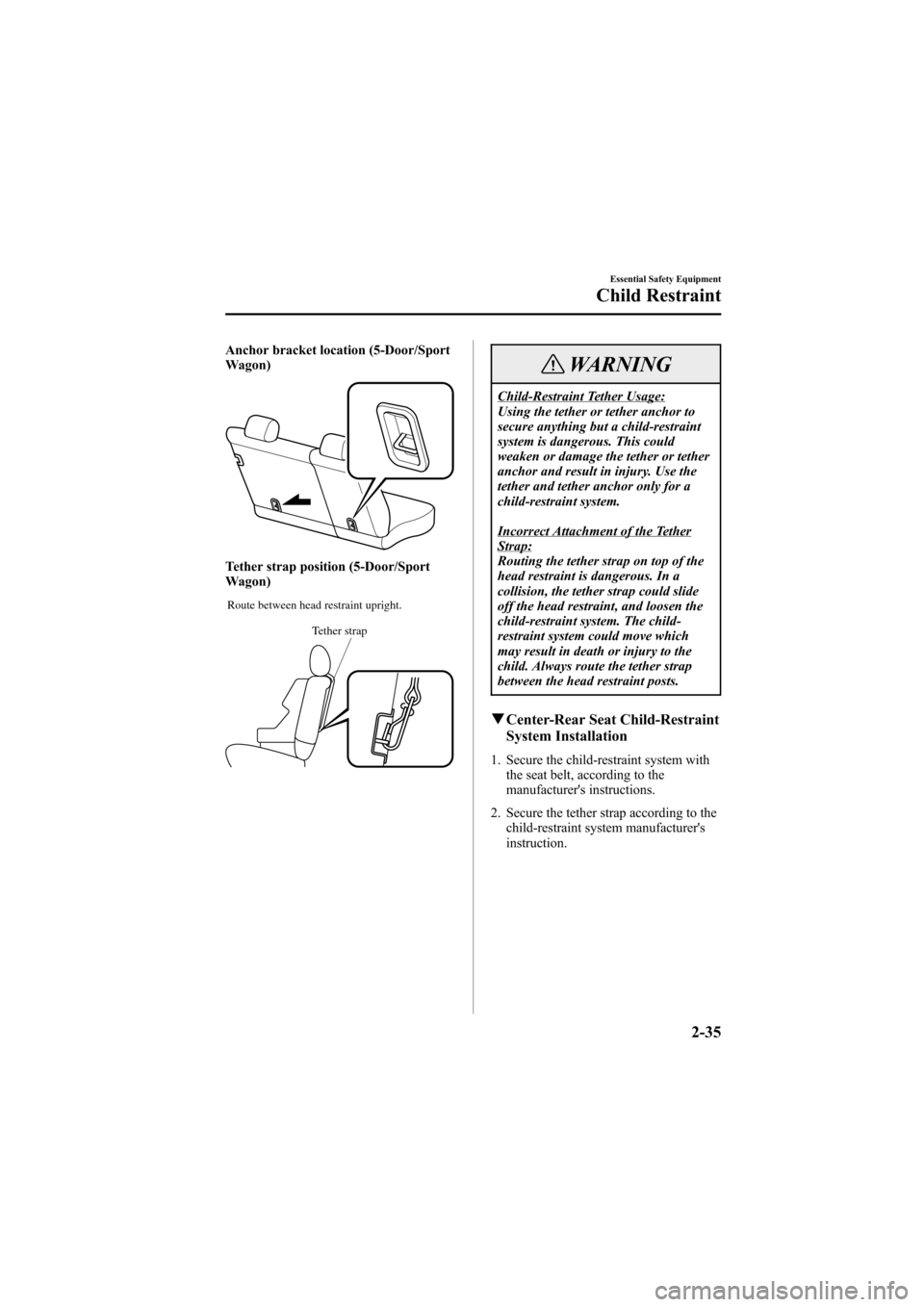 MAZDA MODEL 6 2006 (in English) Service Manual Black plate (49,1)
Anchor bracket location (5-Door/Sport
Wagon)
Tether strap position (5-Door/Sport
Wagon)
Tether strap Route between head restraint upright.
WARNING
Child-Restraint Tether Usage:
Usin MAZDA MODEL 6 2006 (in English) Service Manual Black plate (49,1)
Anchor bracket location (5-Door/Sport
Wagon)
Tether strap position (5-Door/Sport
Wagon)
Tether strap Route between head restraint upright.
WARNING
Child-Restraint Tether Usage:
Usin