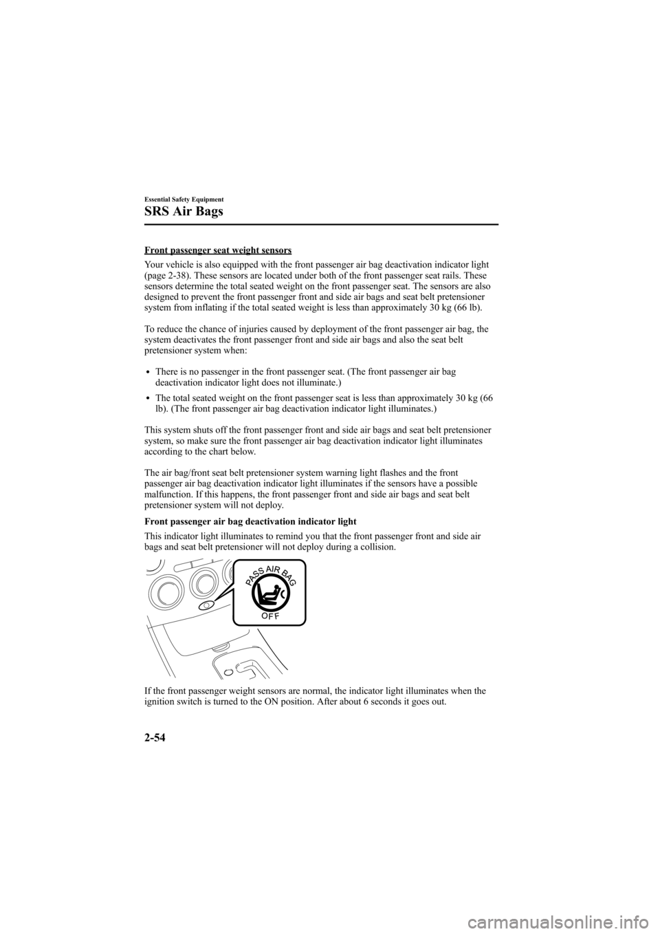 MAZDA MODEL 6 2006 (in English) Repair Manual Black plate (68,1)
Front passenger seat weight sensors
Your vehicle is also equipped with the front passenger air bag deactivation indicator light
(page 2-38). These sensors are located under both of MAZDA MODEL 6 2006 (in English) Repair Manual Black plate (68,1)
Front passenger seat weight sensors
Your vehicle is also equipped with the front passenger air bag deactivation indicator light
(page 2-38). These sensors are located under both of