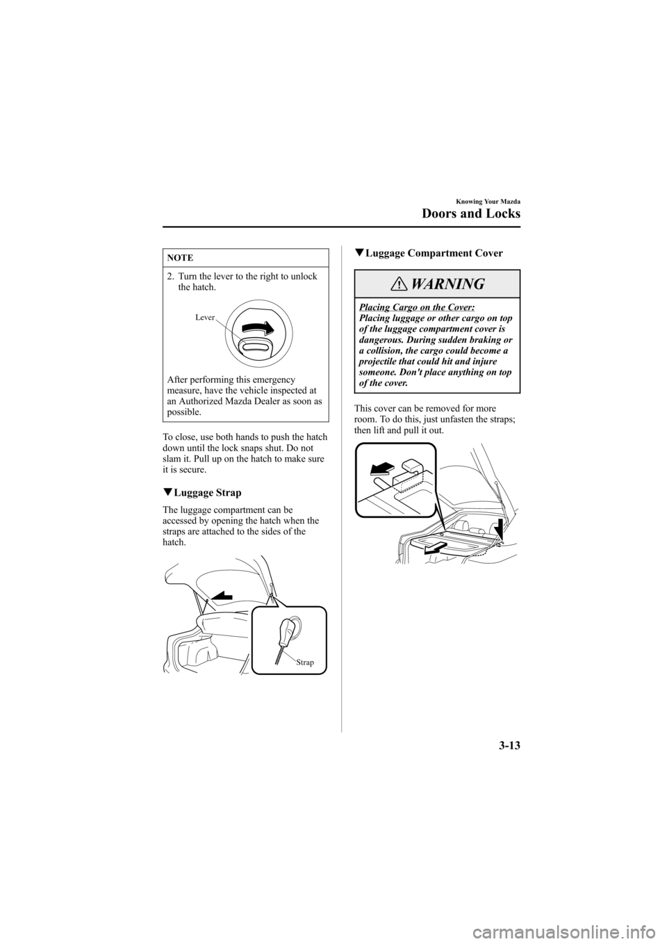 MAZDA MODEL 6 2006 Owners Manual (in English) Black plate (91,1)
NOTE
2. Turn the lever to the right to unlock
the hatch.
Lever
After performing this emergency
measure, have the vehicle inspected at
an Authorized Mazda Dealer as soon as
possible. MAZDA MODEL 6 2006 Owners Manual (in English) Black plate (91,1)
NOTE
2. Turn the lever to the right to unlock
the hatch.
Lever
After performing this emergency
measure, have the vehicle inspected at
an Authorized Mazda Dealer as soon as
possible.