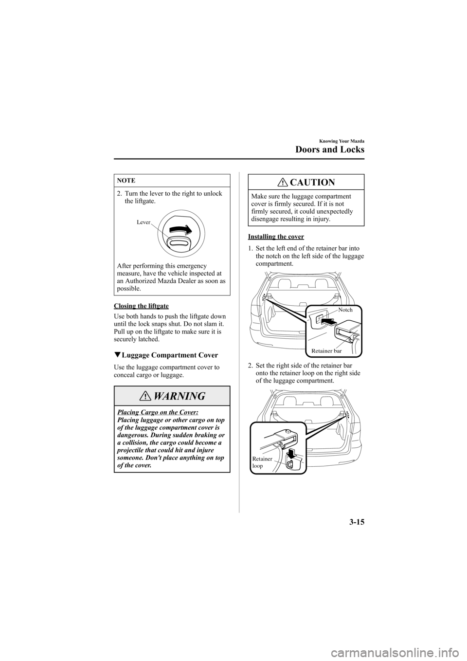 MAZDA MODEL 6 2006 Owners Manual (in English) Black plate (93,1)
NOTE
2. Turn the lever to the right to unlock
the liftgate.
Lever
After performing this emergency
measure, have the vehicle inspected at
an Authorized Mazda Dealer as soon as
possib MAZDA MODEL 6 2006 Owners Manual (in English) Black plate (93,1)
NOTE
2. Turn the lever to the right to unlock
the liftgate.
Lever
After performing this emergency
measure, have the vehicle inspected at
an Authorized Mazda Dealer as soon as
possib