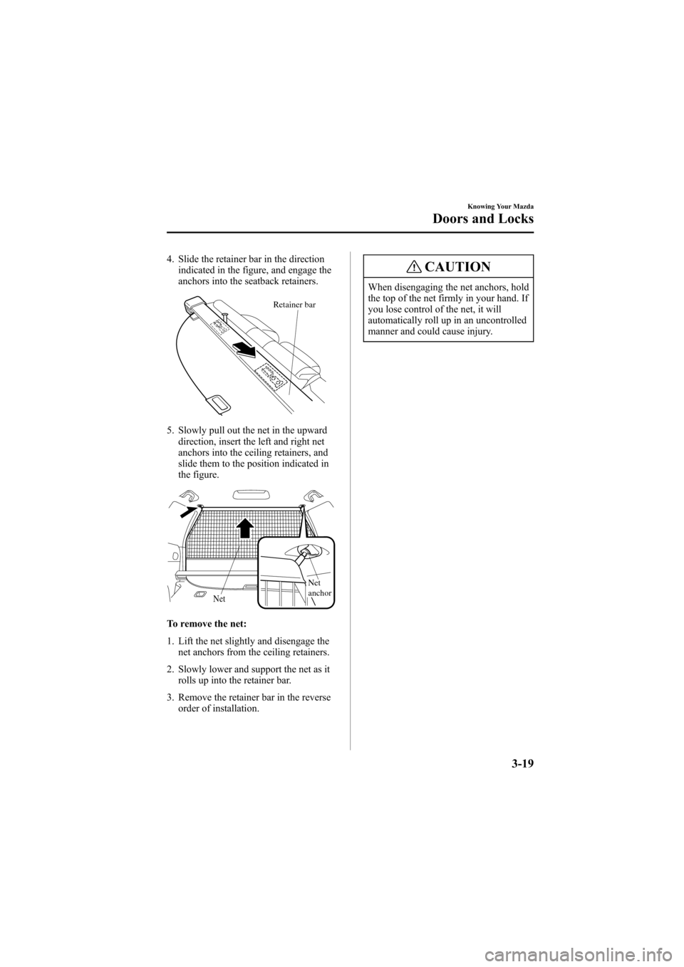 MAZDA MODEL 6 2006 Owners Manual (in English) Black plate (97,1)
4. Slide the retainer bar in the direction
indicated in the figure, and engage the
anchors into the seatback retainers.
Retainer bar
5. Slowly pull out the net in the upward
directi MAZDA MODEL 6 2006 Owners Manual (in English) Black plate (97,1)
4. Slide the retainer bar in the direction
indicated in the figure, and engage the
anchors into the seatback retainers.
Retainer bar
5. Slowly pull out the net in the upward
directi