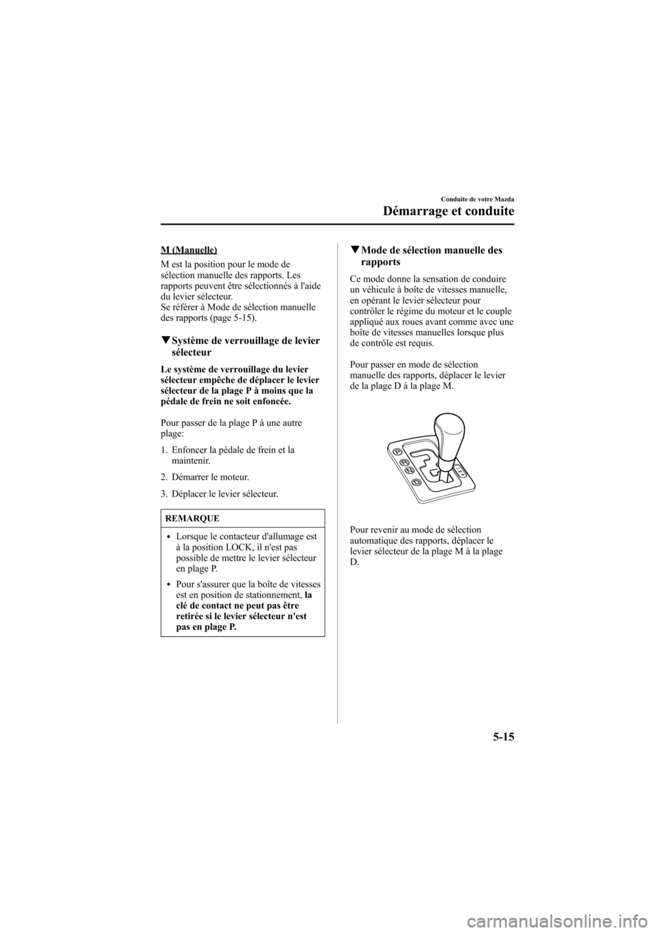 MAZDA MODEL 6 2006  Manuel du propriétaire (in French) Black plate (163,1)
M (Manuelle)
M est la position pour le mode de
sélection manuelle des rapports. Les
rapports peuvent être sélectionnés à laide
du levier sélecteur.
Se référer à Mode de s