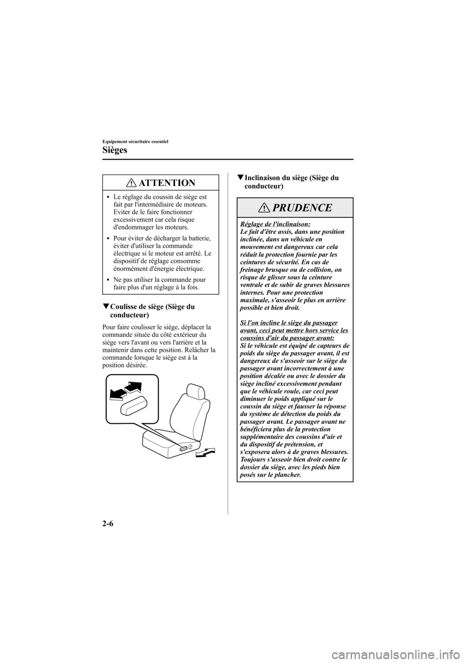 MAZDA MODEL 6 2006  Manuel du propriétaire (in French) Black plate (20,1)
ATTENTION
lLe réglage du coussin de siège est
fait par lintermédiaire de moteurs.
Eviter de le faire fonctionner
excessivement car cela risque
dendommager les moteurs.
lPour é