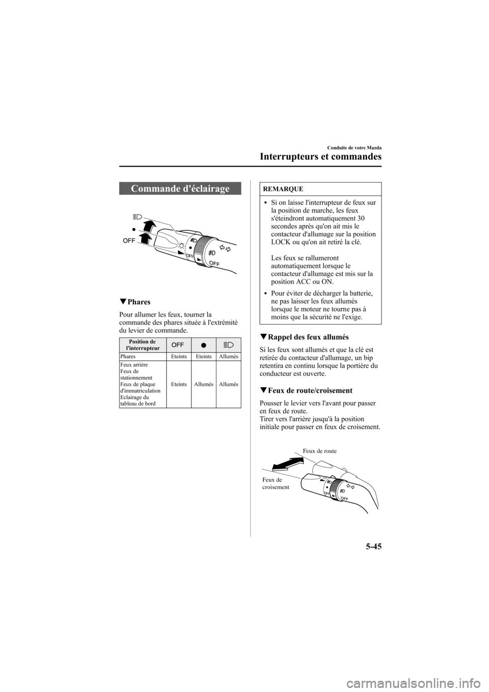 MAZDA MODEL 6 2006  Manuel du propriétaire (in French) Black plate (193,1)
Commande déclairage
qPhares
Pour allumer les feux, tourner la
commande des phares située à lextrémité
du levier de commande.
Position de
linterrupteur
Phares Eteints Eteint