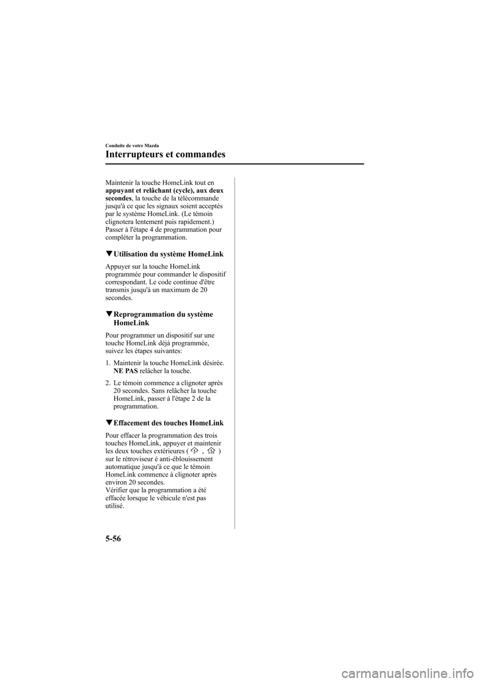 MAZDA MODEL 6 2006  Manuel du propriétaire (in French) Black plate (204,1)
Maintenir la touche HomeLink tout en
appuyant et relâchant (cycle), aux deux
secondes, la touche de la télécommande
jusquà ce que les signaux soient acceptés
par le système 