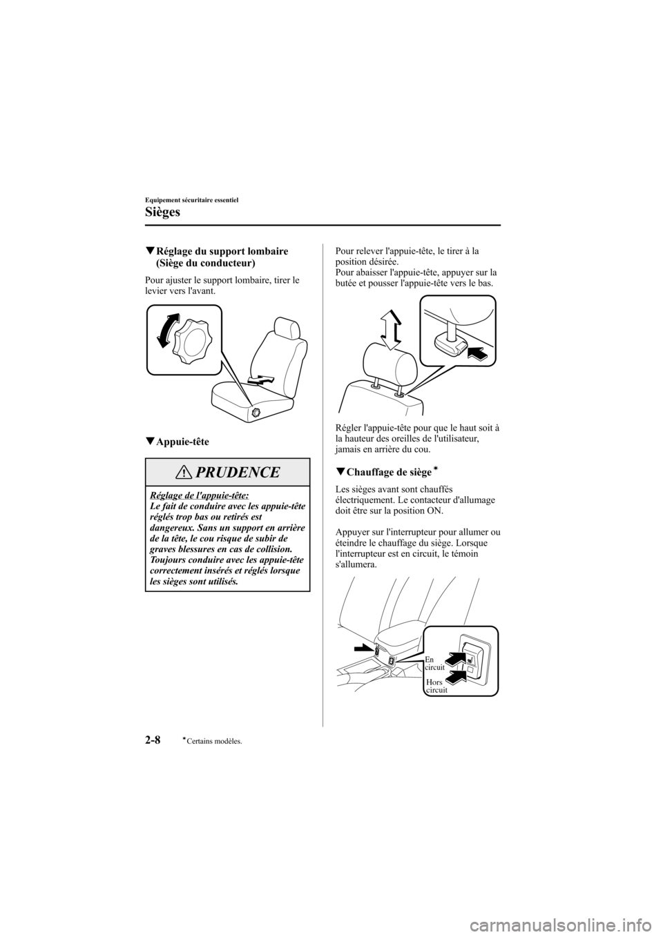 MAZDA MODEL 6 2006  Manuel du propriétaire (in French) Black plate (22,1)
qRéglage du support lombaire
(Siège du conducteur)
Pour ajuster le support lombaire, tirer le
levier vers lavant.
qAppuie-tête
PRUDENCE
Réglage de lappuie-tête:
Le fait de co