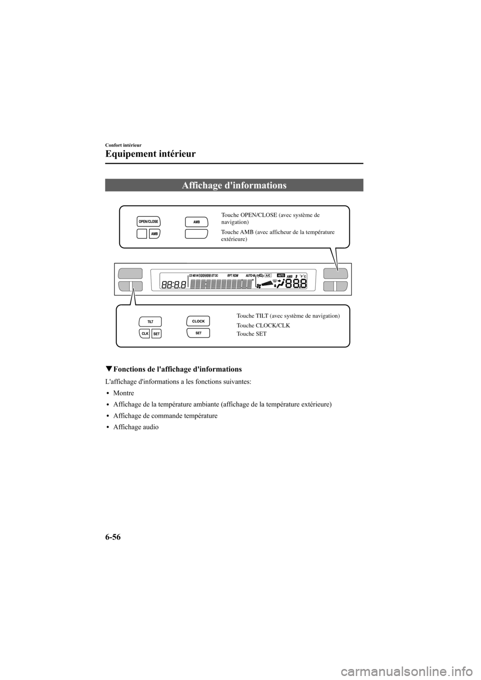 MAZDA MODEL 6 2006  Manuel du propriétaire (in French) Black plate (260,1)
Affichage dinformations
Touche OPEN/CLOSE (avec système de 
navigation)
Touche AMB (avec afficheur de la température 
extérieure)
Touche TILT (avec système de navigation)
Touc