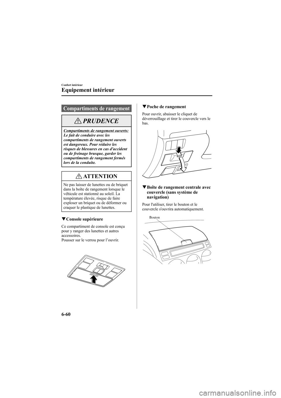 MAZDA MODEL 6 2006  Manuel du propriétaire (in French) Black plate (264,1)
Compartiments de rangement
PRUDENCE
Compartiments de rangement ouverts:
Le fait de conduire avec les
compartiments de rangement ouverts
est dangereux. Pour réduire les
risques de 