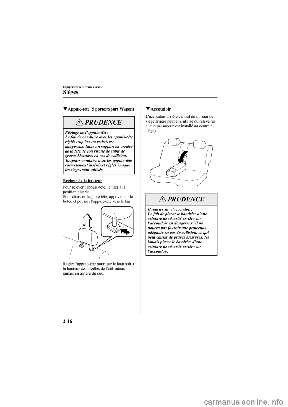 MAZDA MODEL 6 2006  Manuel du propriétaire (in French) Black plate (30,1)
qAppuie-tête (5 portes/Sport Wagon)
PRUDENCE
Réglage de lappuie-tête:
Le fait de conduire avec les appuie-tête
réglés trop bas ou retirés est
dangereux. Sans un support en a
