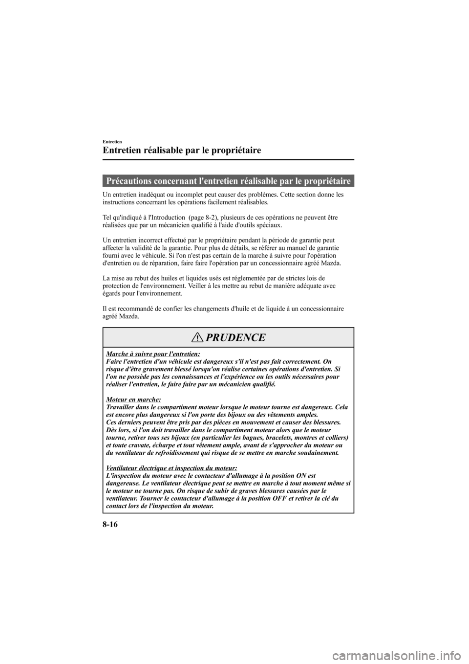 MAZDA MODEL 6 2006 Manuel du propriétaire (in French) Black plate (308,1)
Précautions concernant lentretien réalisable par le propriétaire
Un entretien inadéquat ou incomplet peut causer des problèmes. Cette section donne les
instructions concernan MAZDA MODEL 6 2006 Manuel du propriétaire (in French) Black plate (308,1)
Précautions concernant lentretien réalisable par le propriétaire
Un entretien inadéquat ou incomplet peut causer des problèmes. Cette section donne les
instructions concernan