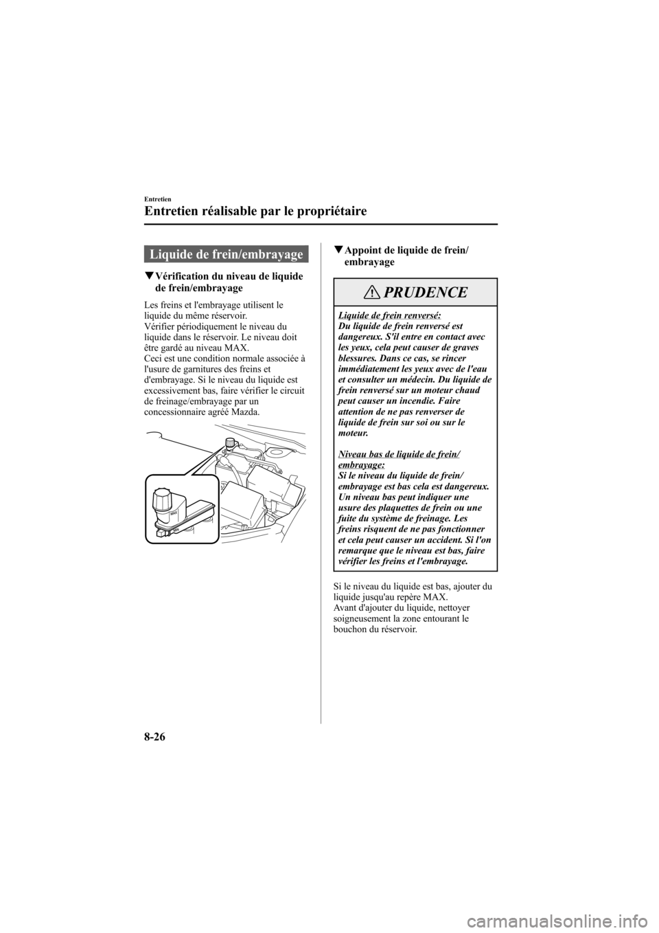 MAZDA MODEL 6 2006 Manuel du propriétaire (in French) Black plate (318,1)
Liquide de frein/embrayage
qVérification du niveau de liquide
de frein/embrayage
Les freins et lembrayage utilisent le
liquide du même réservoir.
Vérifier périodiquement le n MAZDA MODEL 6 2006 Manuel du propriétaire (in French) Black plate (318,1)
Liquide de frein/embrayage
qVérification du niveau de liquide
de frein/embrayage
Les freins et lembrayage utilisent le
liquide du même réservoir.
Vérifier périodiquement le n