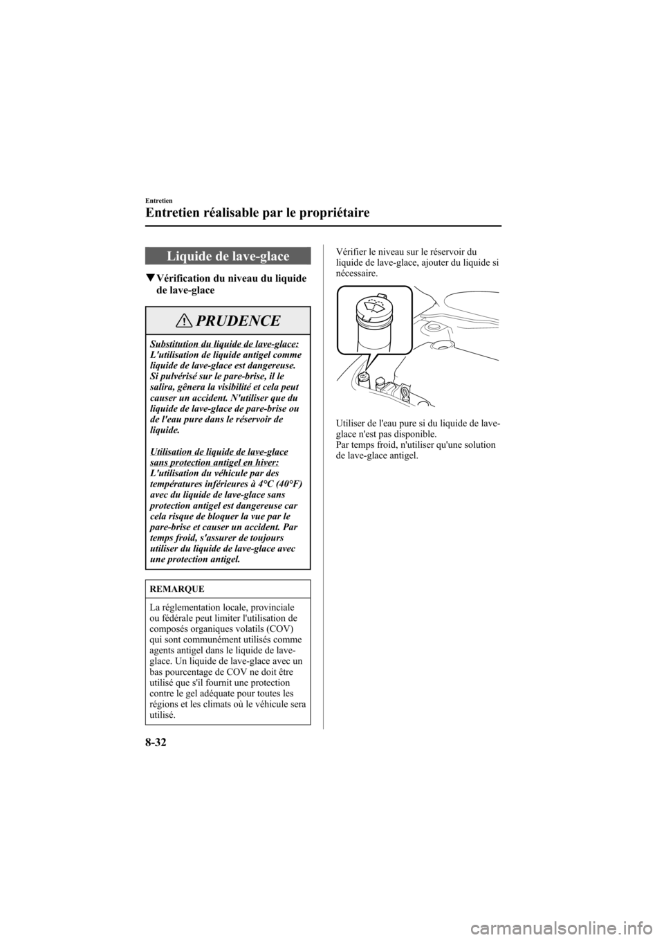 MAZDA MODEL 6 2006  Manuel du propriétaire (in French) Black plate (324,1)
Liquide de lave-glace
qVérification du niveau du liquide
de lave-glace
PRUDENCE
Substitution du liquide de lave-glace:
Lutilisation de liquide antigel comme
liquide de lave-glace