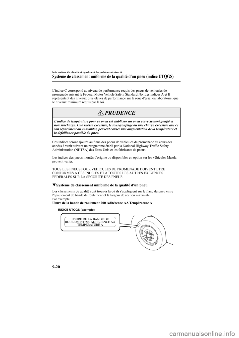 MAZDA MODEL 6 2006 Manuel du propriétaire (in French) Black plate (382,1)
Lindice C correspond au niveau de performance requis des pneus de véhicules de
promenade suivant le Federal Motor Vehicle Safety Standard No. Les indices A et B
représentent des MAZDA MODEL 6 2006 Manuel du propriétaire (in French) Black plate (382,1)
Lindice C correspond au niveau de performance requis des pneus de véhicules de
promenade suivant le Federal Motor Vehicle Safety Standard No. Les indices A et B
représentent des