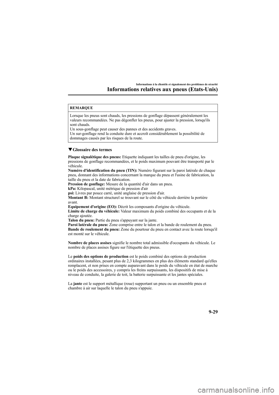 MAZDA MODEL 6 2006 Manuel du propriétaire (in French) Black plate (391,1)
REMARQUE
Lorsque les pneus sont chauds, les pressions de gonflage dépassent généralement les
valeurs recommandées. Ne pas dégonfler les pneus, pour ajuster la pression, lorsqu MAZDA MODEL 6 2006 Manuel du propriétaire (in French) Black plate (391,1)
REMARQUE
Lorsque les pneus sont chauds, les pressions de gonflage dépassent généralement les
valeurs recommandées. Ne pas dégonfler les pneus, pour ajuster la pression, lorsqu