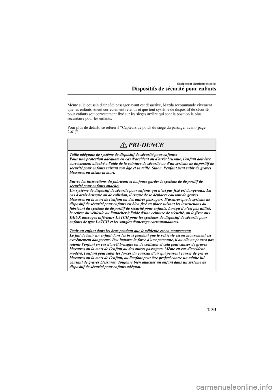 MAZDA MODEL 6 2006  Manuel du propriétaire (in French) Black plate (47,1)
Même si le coussin dair côté passager avant est désactivé, Mazda recommande vivement
que les enfants soient correctement retenus et que tout système de dispositif de sécurit