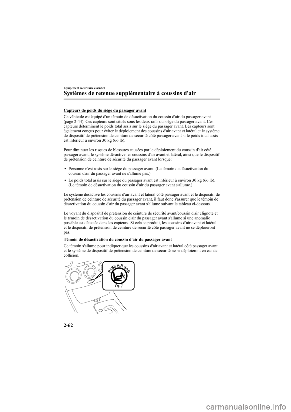 MAZDA MODEL 6 2006 Manuel du propriétaire (in French) Black plate (76,1)
Capteurs de poids du siège du passager avant
Ce véhicule est équipé dun témoin de désactivation du coussin dair du passager avant
(page 2-44). Ces capteurs sont situés sous MAZDA MODEL 6 2006 Manuel du propriétaire (in French) Black plate (76,1)
Capteurs de poids du siège du passager avant
Ce véhicule est équipé dun témoin de désactivation du coussin dair du passager avant
(page 2-44). Ces capteurs sont situés sous