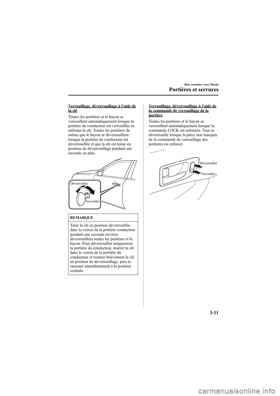MAZDA MODEL 6 2006  Manuel du propriétaire (in French) Black plate (99,1)
Verrouillage, déverrouillage à laide dela clé
Toutes les portières et le hayon se
verrouillent automatiquement lorsque la
portière du conducteur est verrouillée en
utilisant 