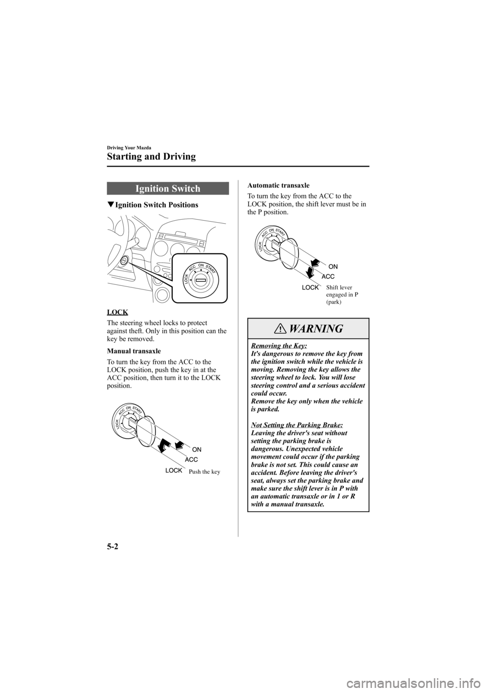 MAZDA MODEL 6 2005 (in English) Manual PDF Black plate (126,1)
Ignition Switch
qIgnition Switch Positions
LOCK
The steering wheel locks to protect
against theft. Only in this position can the
key be removed.
Manual transaxle
To turn the key fr MAZDA MODEL 6 2005 (in English) Manual PDF Black plate (126,1)
Ignition Switch
qIgnition Switch Positions
LOCK
The steering wheel locks to protect
against theft. Only in this position can the
key be removed.
Manual transaxle
To turn the key fr