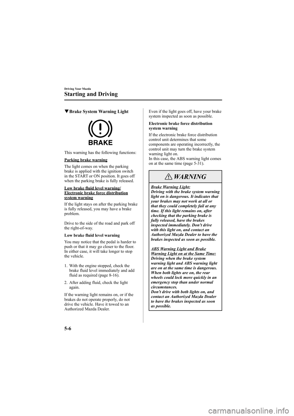 MAZDA MODEL 6 2005  Owners Manual (in English) Black plate (130,1)
qBrake System Warning Light
This warning has the following functions:
Parking brake warning
The light comes on when the parking
brake is applied with the ignition switch
in the STA