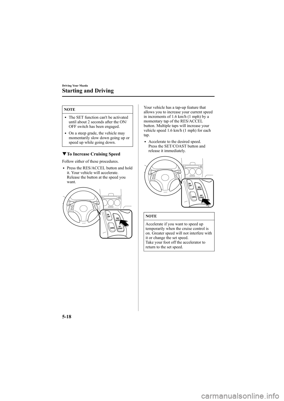 MAZDA MODEL 6 2005  Owners Manual (in English) Black plate (142,1)
NOTE
lThe SET function cant be activated
until about 2 seconds after the ON/
OFF switch has been engaged.
lOn a steep grade, the vehicle may
momentarily slow down going up or
spee