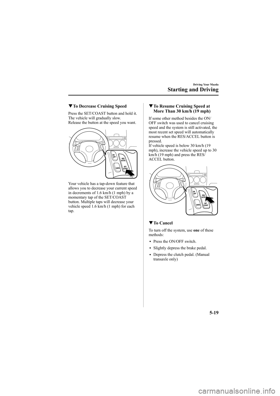 MAZDA MODEL 6 2005  Owners Manual (in English) Black plate (143,1)
qTo Decrease Cruising Speed
Press the SET/COAST button and hold it.
The vehicle will gradually slow.
Release the button at the speed you want.
Your vehicle has a tap-down feature t