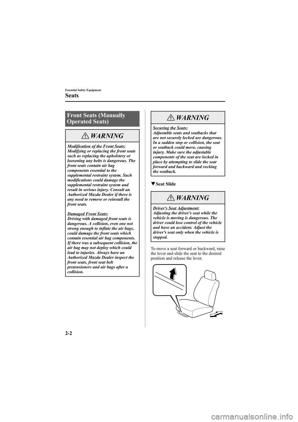 MAZDA MODEL 6 2005  Owners Manual (in English) Black plate (16,1)
Front Seats (Manually
Operated Seats)
WARNING
Modification of the Front Seats:
Modifying or replacing the front seats
such as replacing the upholstery or
loosening any bolts is dang