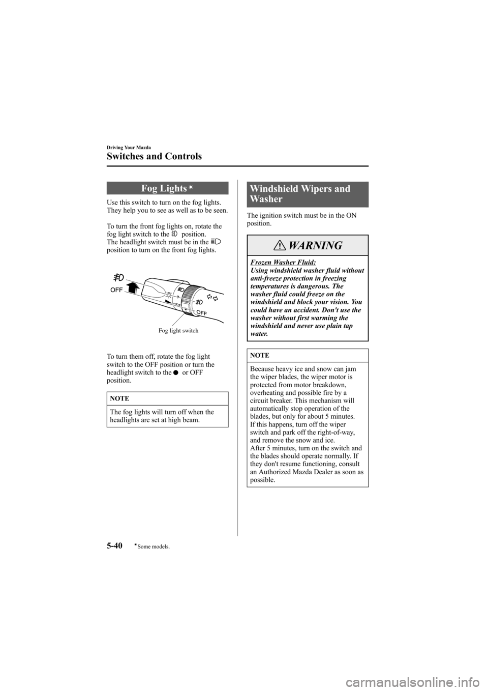 MAZDA MODEL 6 2005  Owners Manual (in English) Black plate (164,1)
Fog Lightsí
Use this switch to turn on the fog lights.
They help you to see as well as to be seen.
To turn the front fog lights on, rotate the
fog light switch to the
position.
Th