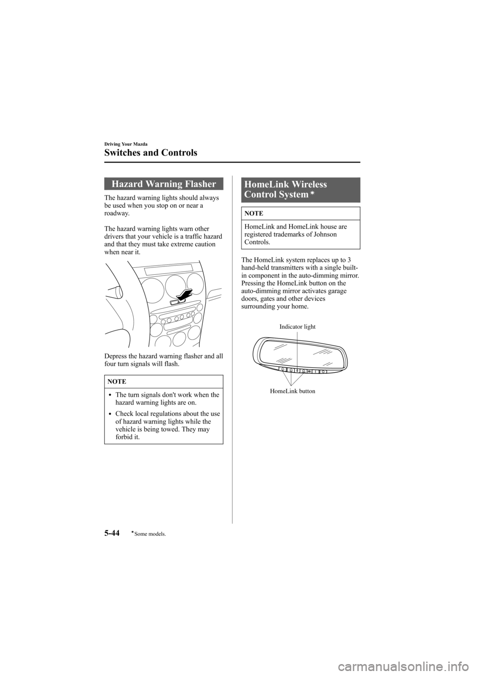 MAZDA MODEL 6 2005  Owners Manual (in English) Black plate (168,1)
Hazard Warning Flasher
The hazard warning lights should always
be used when you stop on or near a
roadway.
The hazard warning lights warn other
drivers that your vehicle is a traff