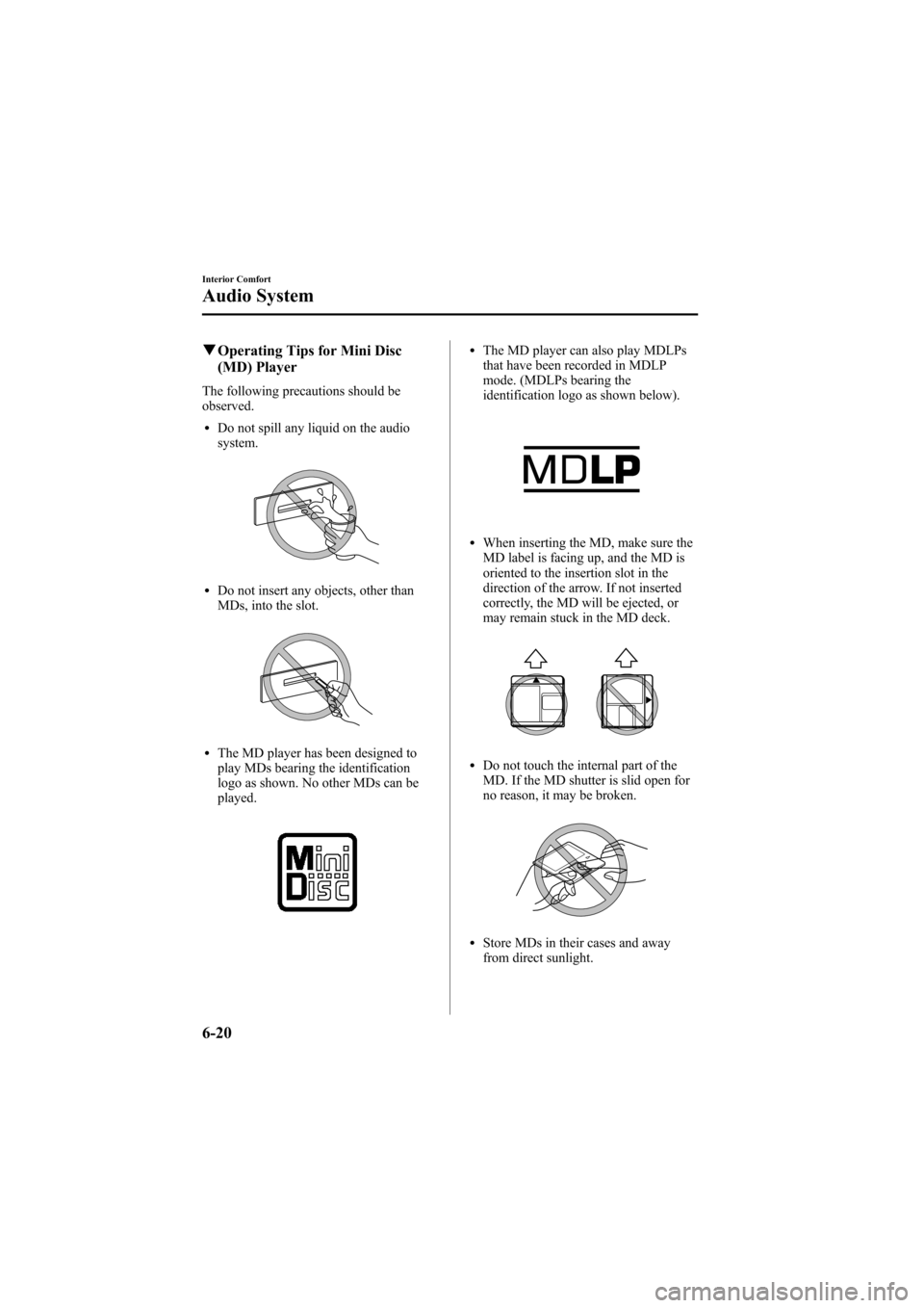 MAZDA MODEL 6 2005  Owners Manual (in English) Black plate (192,1)
qOperating Tips for Mini Disc
(MD) Player
The following precautions should be
observed.
lDo not spill any liquid on the audio
system.
lDo not insert any objects, other than
MDs, in