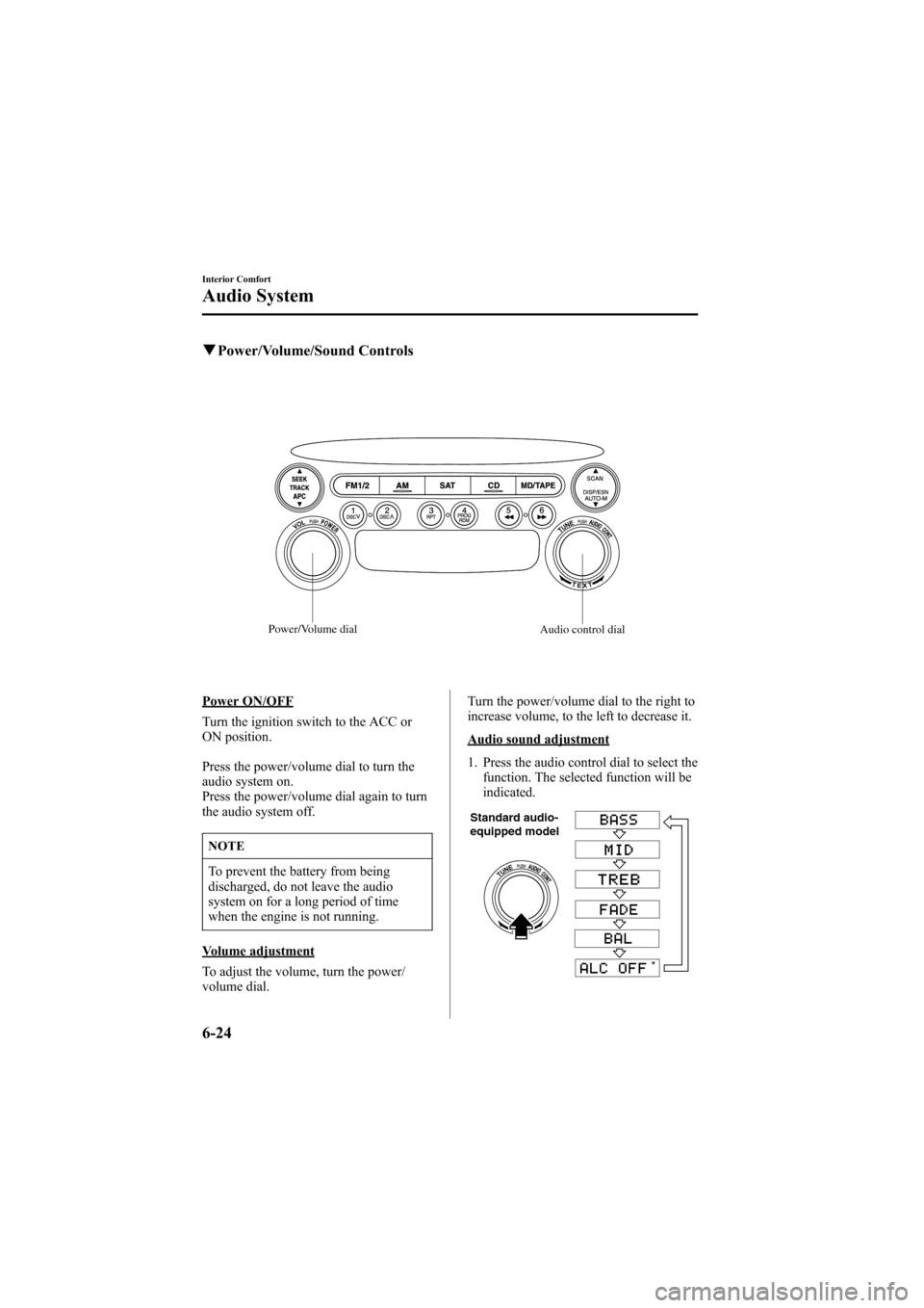 MAZDA MODEL 6 2005   (in English) User Guide Black plate (196,1)
qPower/Volume/Sound Controls
Power/Volume dial
Audio control dial
Power ON/OFF
Turn the ignition switch to the ACC or
ON position.
Press the power/volume dial to turn the
audio sys