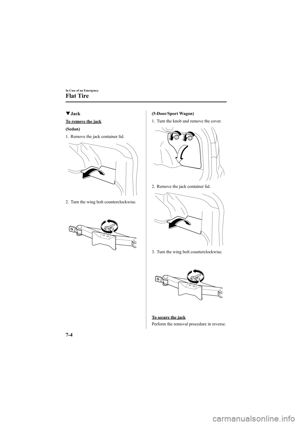 MAZDA MODEL 6 2005  Owners Manual (in English) Black plate (232,1)
qJack
To remove the jack
(Sedan)
1. Remove the jack container lid.
2. Turn the wing bolt counterclockwise.
(5-Door/Sport Wagon)
1. Turn the knob and remove the cover.
2. Remove the