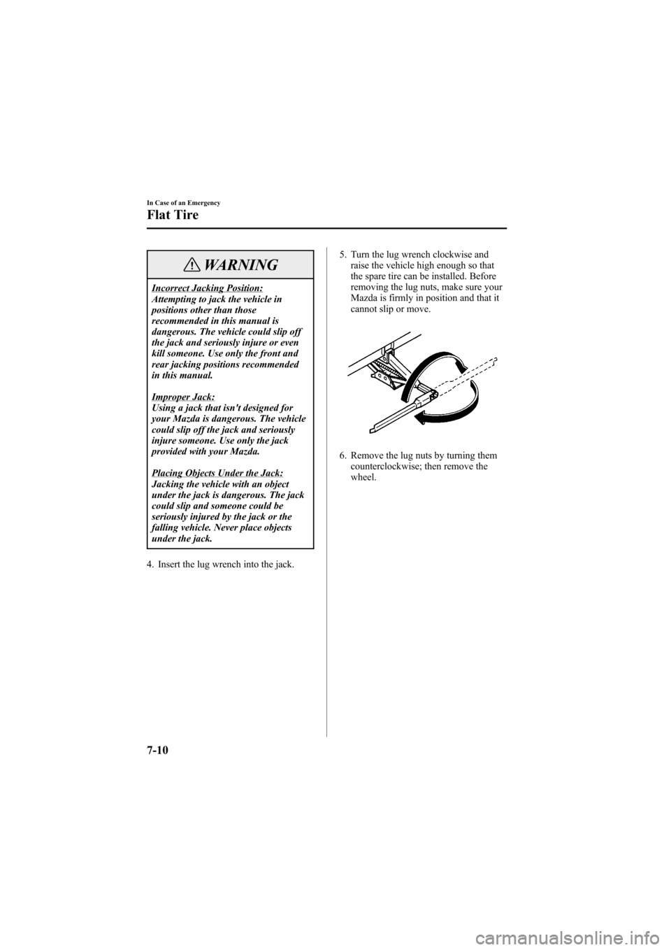 MAZDA MODEL 6 2005  Owners Manual (in English) Black plate (238,1)
WARNING
Incorrect Jacking Position:
Attempting to jack the vehicle in
positions other than those
recommended in this manual is
dangerous. The vehicle could slip off
the jack and se